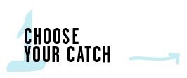 1. Choose Your Catch